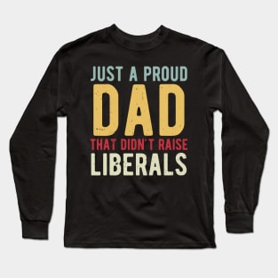 Just A Proud Dad That Didn't Raise Liberals Father's Day Long Sleeve T-Shirt